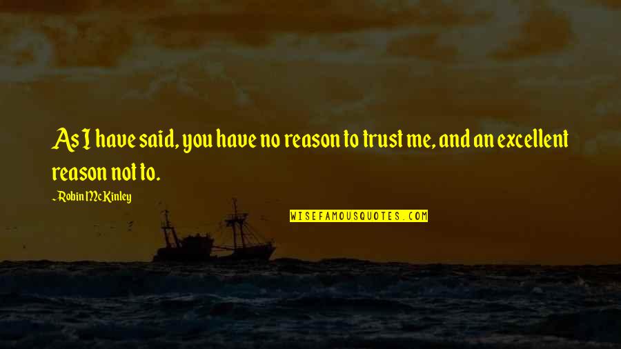 If You Love Me Trust Me Quotes By Robin McKinley: As I have said, you have no reason
