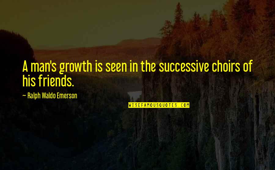 If You Love Me You Wouldnt Hurt Me Quotes By Ralph Waldo Emerson: A man's growth is seen in the successive