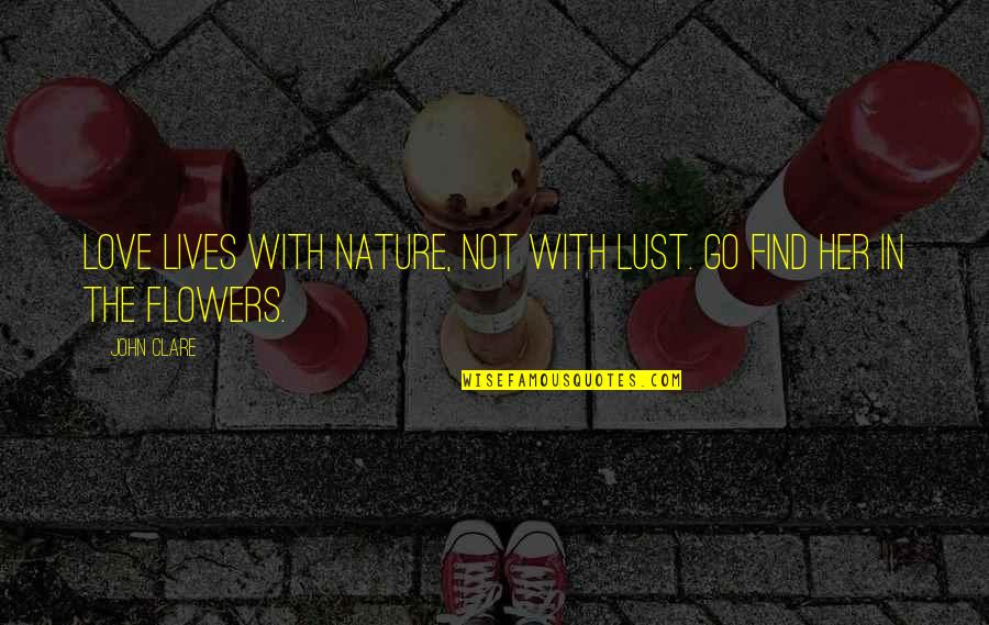 If You Love Nature Quotes By John Clare: Love lives with Nature, not with lust. Go