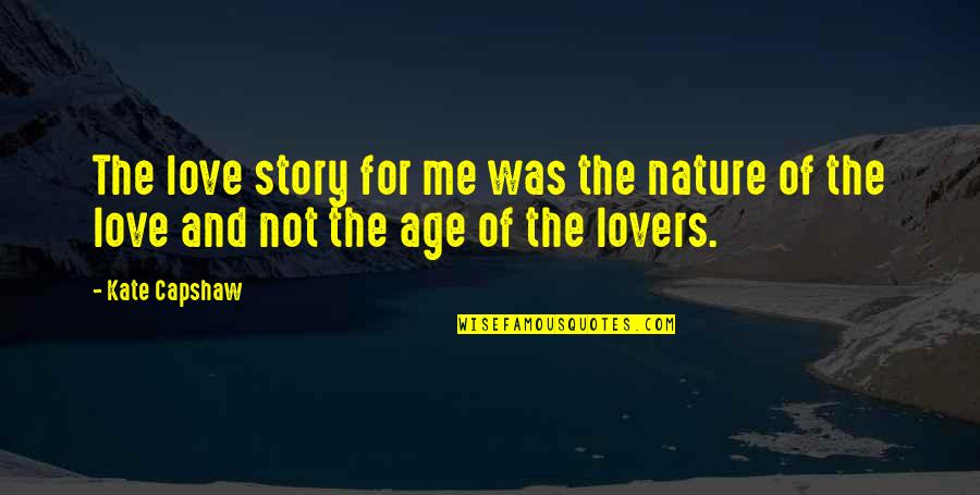 If You Love Nature Quotes By Kate Capshaw: The love story for me was the nature