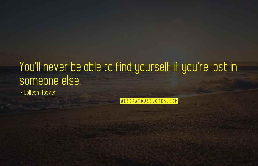 If You Love Someone Else Quotes By Colleen Hoover: You'll never be able to find yourself if