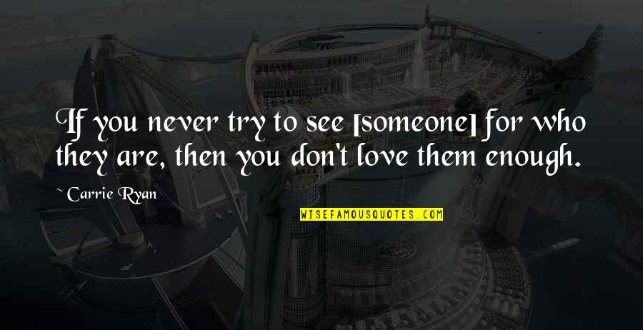 If You Love Someone Enough Quotes By Carrie Ryan: If you never try to see [someone] for