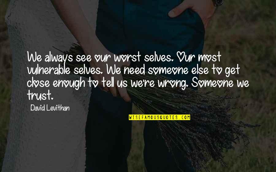 If You Love Someone Enough Quotes By David Levithan: We always see our worst selves. Our most