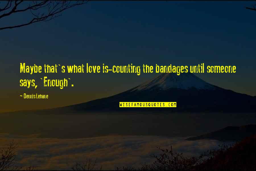 If You Love Someone Enough Quotes By Dennis Lehane: Maybe that's what love is-counting the bandages until