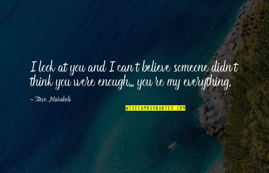 If You Love Someone Enough Quotes By Steve Maraboli: I look at you and I can't believe