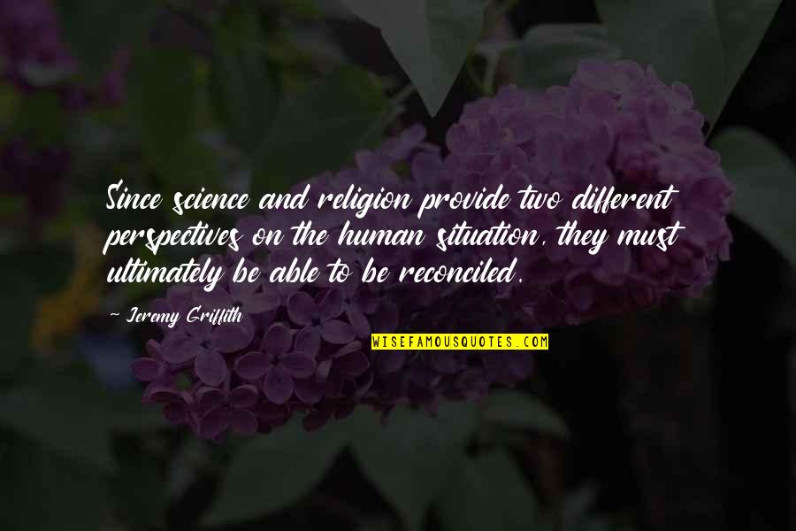 If You Love Someone Pray For Them Quotes By Jeremy Griffith: Since science and religion provide two different perspectives If You Love Someone Pray For Them Quotes By Jeremy Griffith: Since science and religion provide two different perspectives