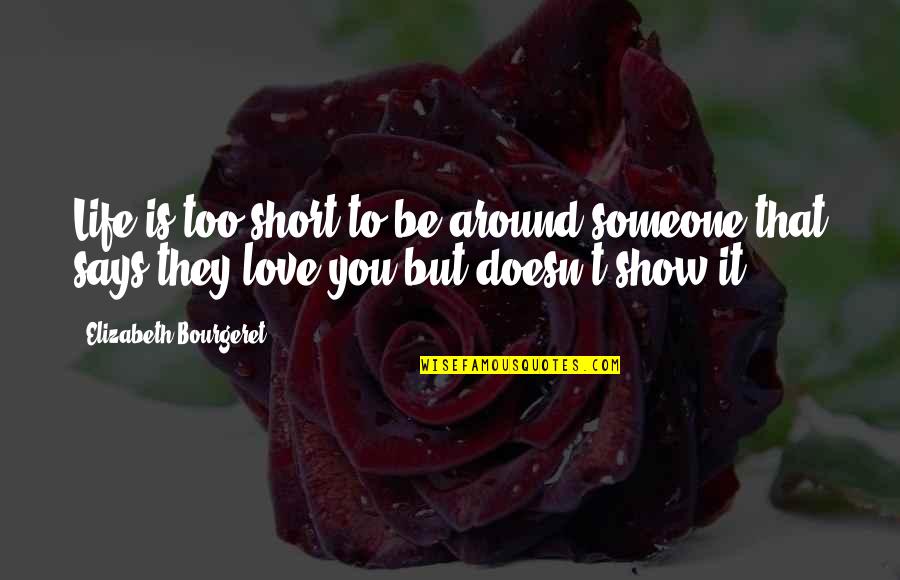 If You Love Someone Show It Quotes By Elizabeth Bourgeret: Life is too short to be around someone