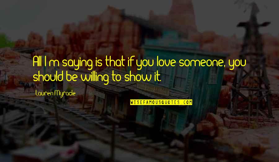 If You Love Someone Show It Quotes By Lauren Myracle: All I'm saying is that if you love
