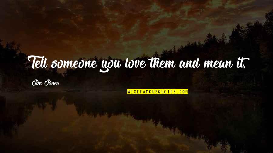 If You Love Someone Tell Them Quotes By Jon Jones: Tell someone you love them and mean it.
