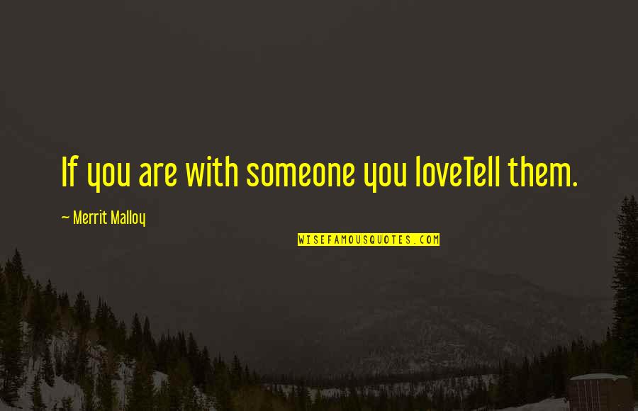 If You Love Someone Tell Them Quotes By Merrit Malloy: If you are with someone you loveTell them.