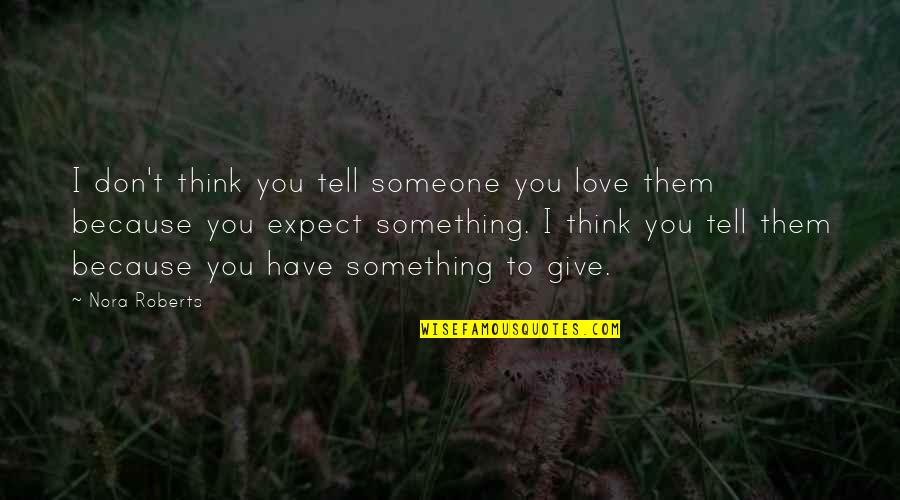 If You Love Someone Tell Them Quotes By Nora Roberts: I don't think you tell someone you love