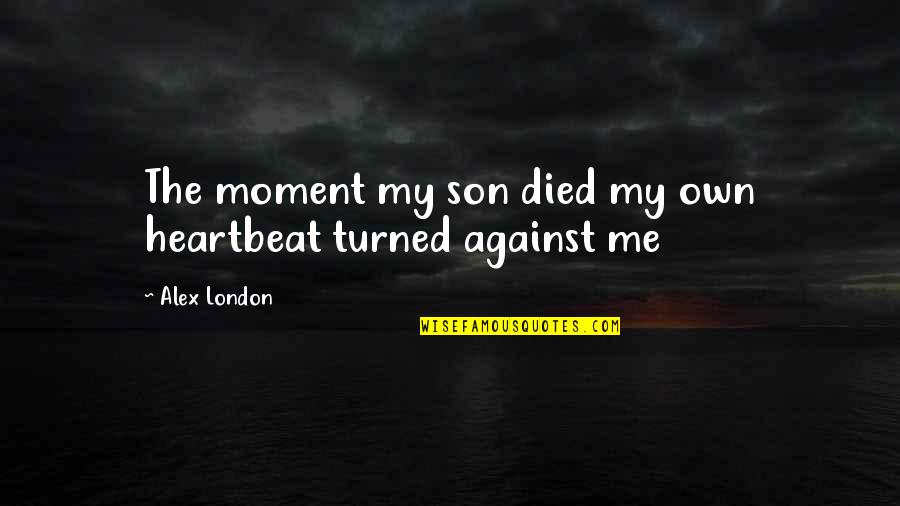 If You Love Someone You Don't Give Up Quotes By Alex London: The moment my son died my own heartbeat