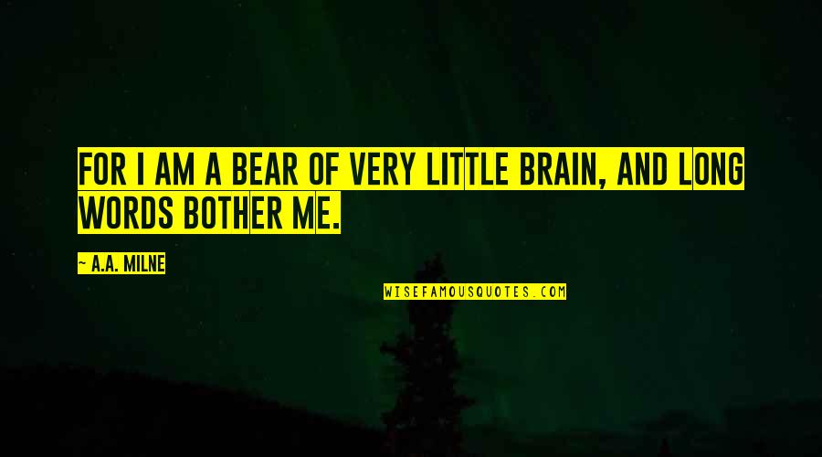 If You Love Something Don't Let It Go Quotes By A.A. Milne: For I am a bear of very little