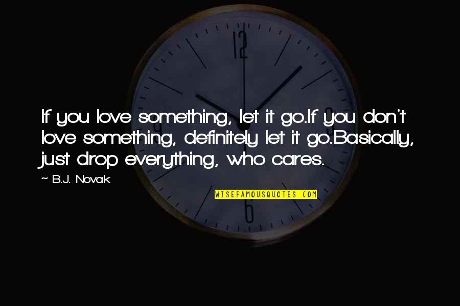 If You Love Something Don't Let It Go Quotes By B.J. Novak: If you love something, let it go.If you
