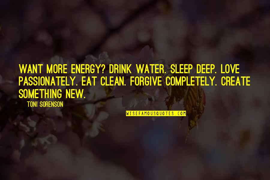 If You Love Something Love It Completely Quotes By Toni Sorenson: Want more energy? Drink water. Sleep deep. Love If You Love Something Love It Completely Quotes By Toni Sorenson: Want more energy? Drink water. Sleep deep. Love