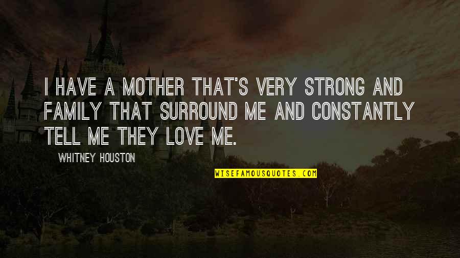 If You Love Tell Me Quotes By Whitney Houston: I have a mother that's very strong and If You Love Tell Me Quotes By Whitney Houston: I have a mother that's very strong and