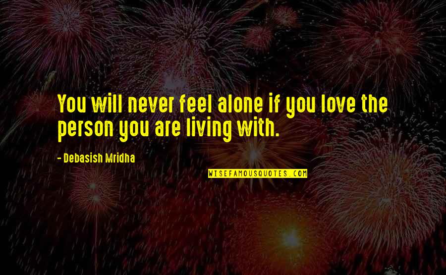 If You Love The Person Quotes By Debasish Mridha: You will never feel alone if you love