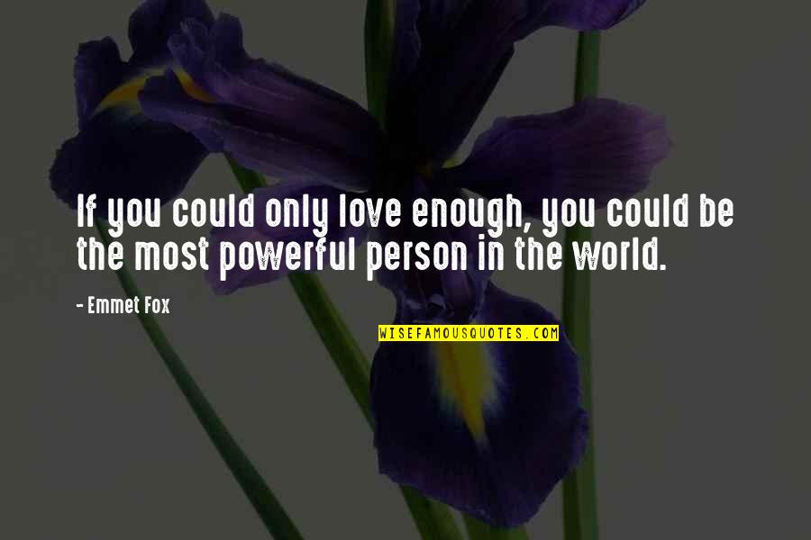 If You Love The Person Quotes By Emmet Fox: If you could only love enough, you could