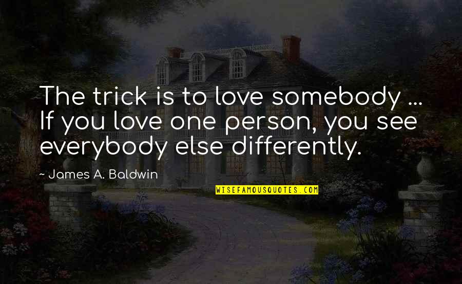 If You Love The Person Quotes By James A. Baldwin: The trick is to love somebody ... If