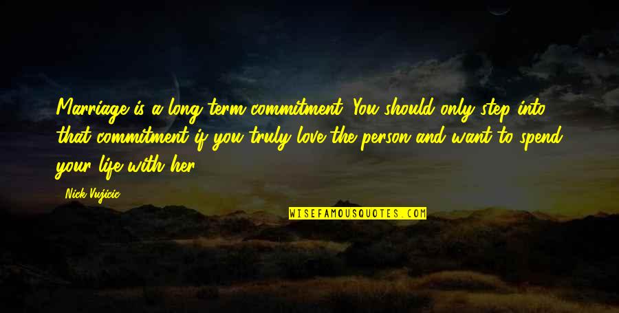 If You Love The Person Quotes By Nick Vujicic: Marriage is a long-term commitment. You should only