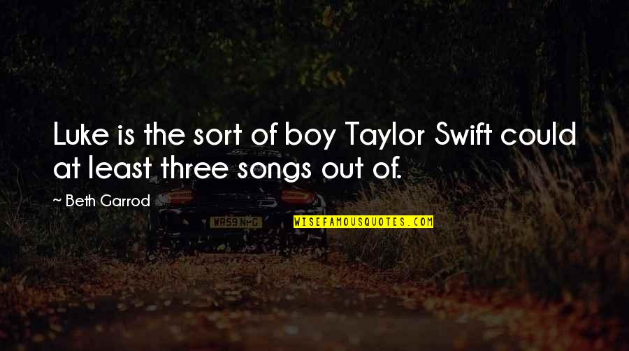 If You Love Your Boyfriend Quotes By Beth Garrod: Luke is the sort of boy Taylor Swift