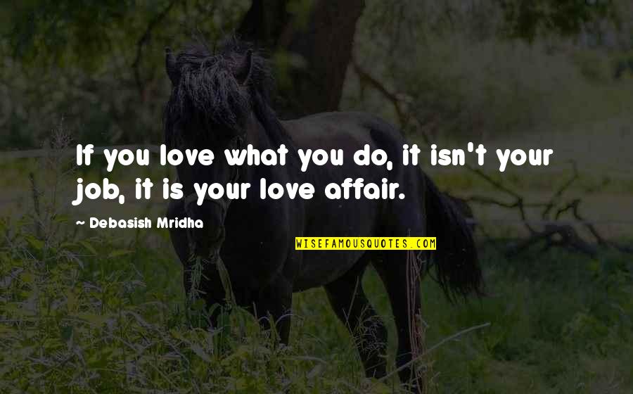 If You Love Your Job Quotes By Debasish Mridha: If you love what you do, it isn't