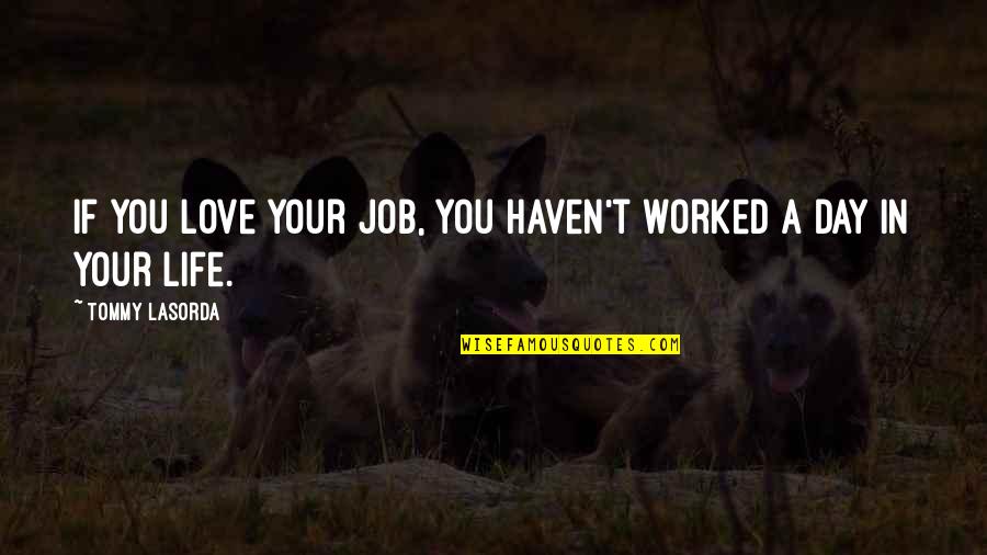 If You Love Your Job Quotes By Tommy Lasorda: If you love your job, you haven't worked