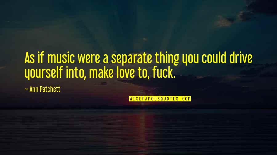 If You Love Yourself Quotes By Ann Patchett: As if music were a separate thing you