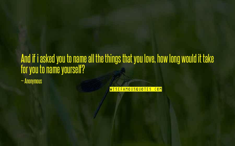 If You Love Yourself Quotes By Anonymous: And if i asked you to name all If You Love Yourself Quotes By Anonymous: And if i asked you to name all