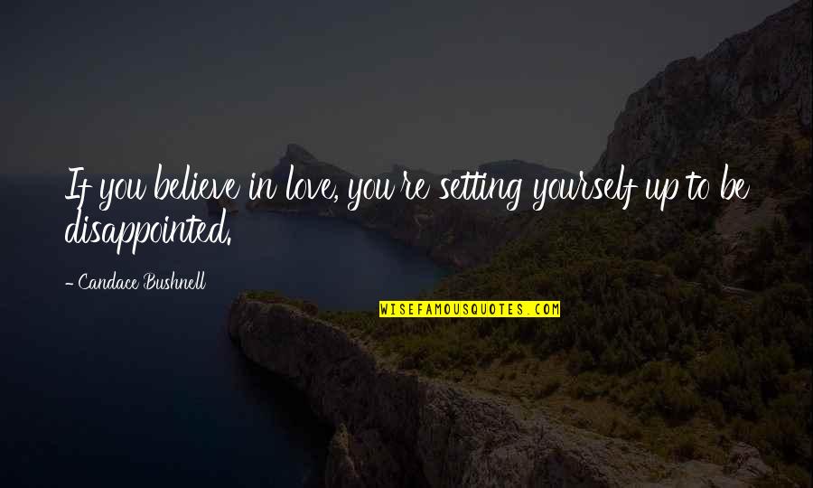 If You Love Yourself Quotes By Candace Bushnell: If you believe in love, you're setting yourself If You Love Yourself Quotes By Candace Bushnell: If you believe in love, you're setting yourself