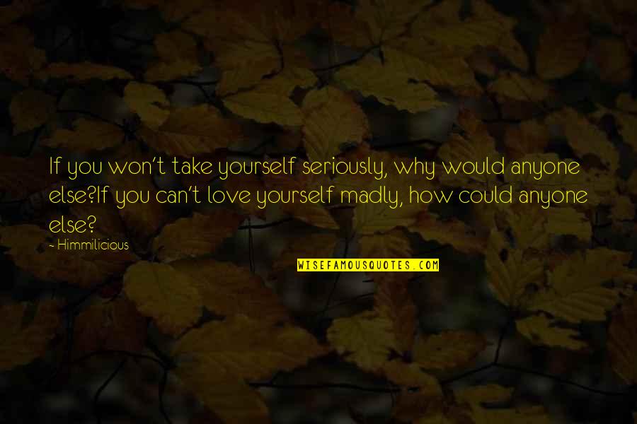 If You Love Yourself Quotes By Himmilicious: If you won't take yourself seriously, why would If You Love Yourself Quotes By Himmilicious: If you won't take yourself seriously, why would