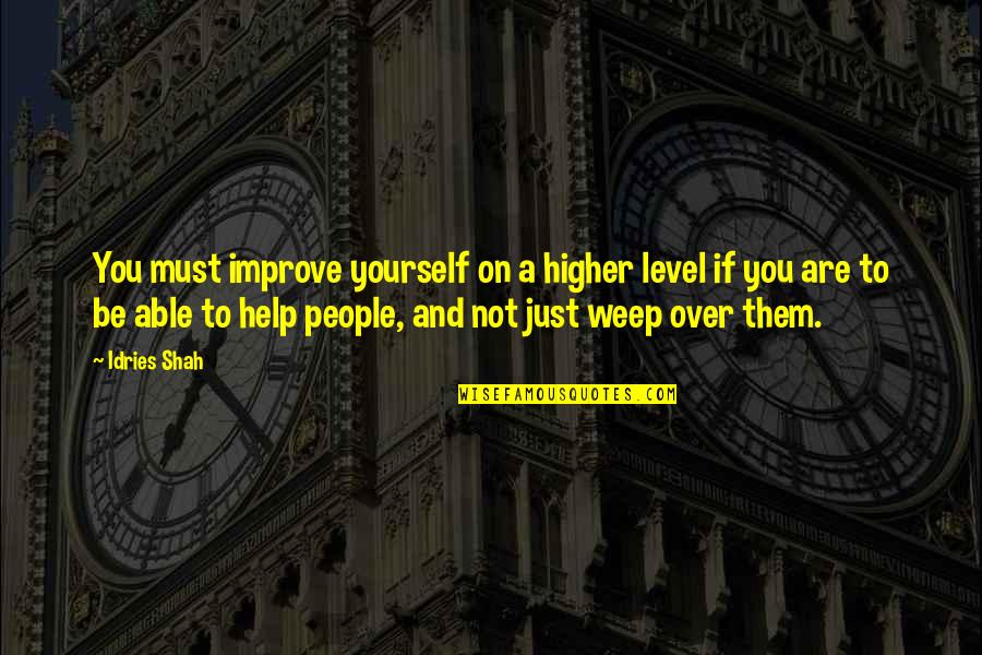 If You Love Yourself Quotes By Idries Shah: You must improve yourself on a higher level If You Love Yourself Quotes By Idries Shah: You must improve yourself on a higher level