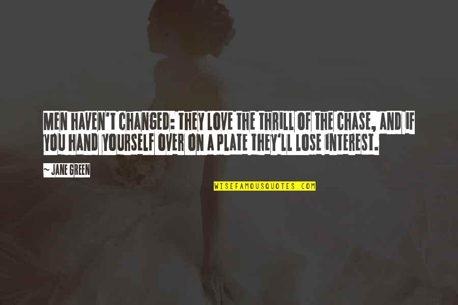 If You Love Yourself Quotes By Jane Green: Men haven't changed: they love the thrill of If You Love Yourself Quotes By Jane Green: Men haven't changed: they love the thrill of