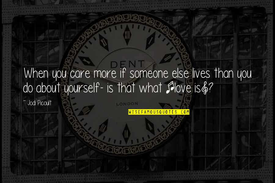 If You Love Yourself Quotes By Jodi Picoult: When you care more if someone else lives If You Love Yourself Quotes By Jodi Picoult: When you care more if someone else lives