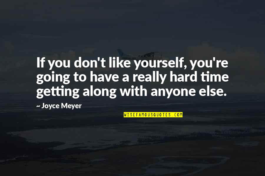 If You Love Yourself Quotes By Joyce Meyer: If you don't like yourself, you're going to If You Love Yourself Quotes By Joyce Meyer: If you don't like yourself, you're going to
