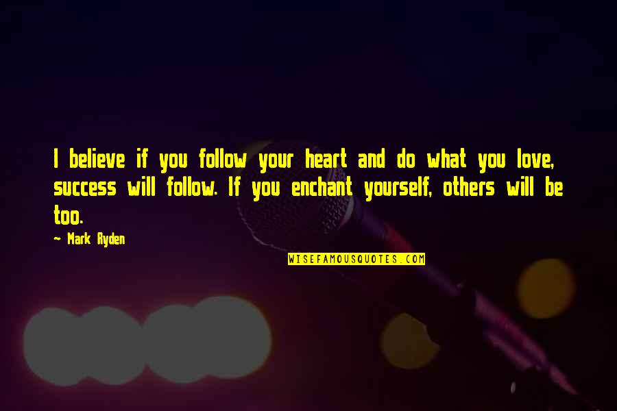 If You Love Yourself Quotes By Mark Ryden: I believe if you follow your heart and If You Love Yourself Quotes By Mark Ryden: I believe if you follow your heart and