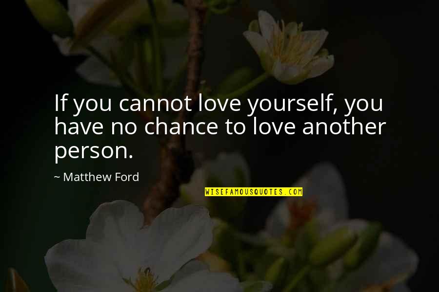 If You Love Yourself Quotes By Matthew Ford: If you cannot love yourself, you have no