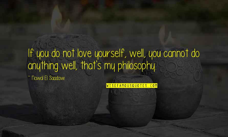 If You Love Yourself Quotes By Nawal El Saadawi: If you do not love yourself, well, you If You Love Yourself Quotes By Nawal El Saadawi: If you do not love yourself, well, you