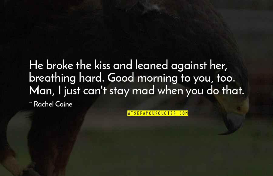If You Mad Stay Mad Quotes By Rachel Caine: He broke the kiss and leaned against her, If You Mad Stay Mad Quotes By Rachel Caine: He broke the kiss and leaned against her,