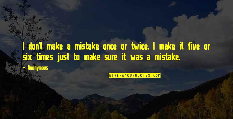 If You Make A Mistake Once Quotes By Anonymous: I don't make a mistake once or twice, If You Make A Mistake Once Quotes By Anonymous: I don't make a mistake once or twice,