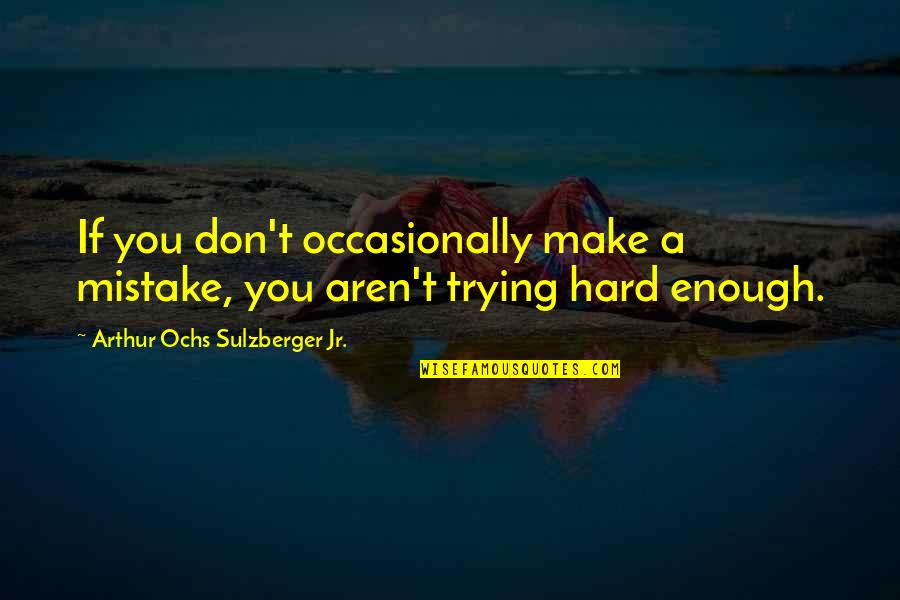If You Make A Mistake Quotes By Arthur Ochs Sulzberger Jr.: If you don't occasionally make a mistake, you If You Make A Mistake Quotes By Arthur Ochs Sulzberger Jr.: If you don't occasionally make a mistake, you