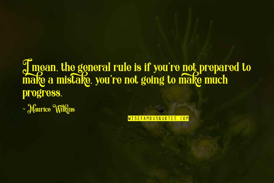 If You Make A Mistake Quotes By Maurice Wilkins: I mean, the general rule is if you're If You Make A Mistake Quotes By Maurice Wilkins: I mean, the general rule is if you're