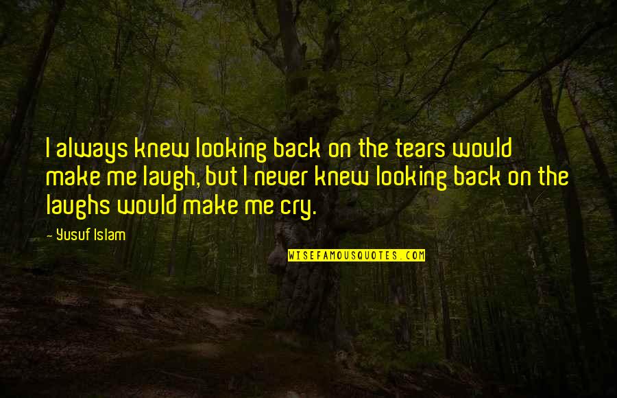 If You Make Me Cry Quotes By Yusuf Islam: I always knew looking back on the tears