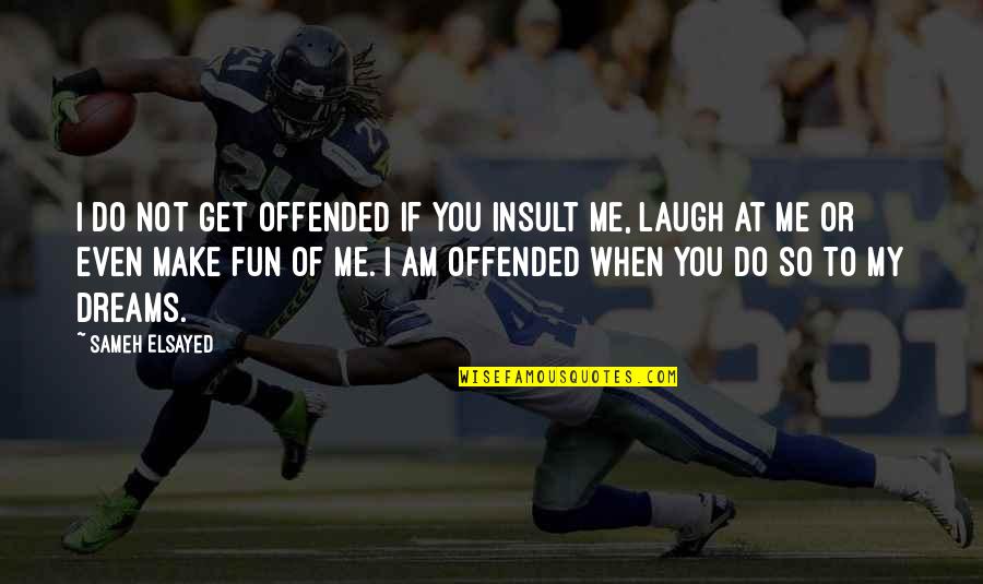 If You Make Me Laugh Quotes By Sameh Elsayed: I do not get offended if you insult