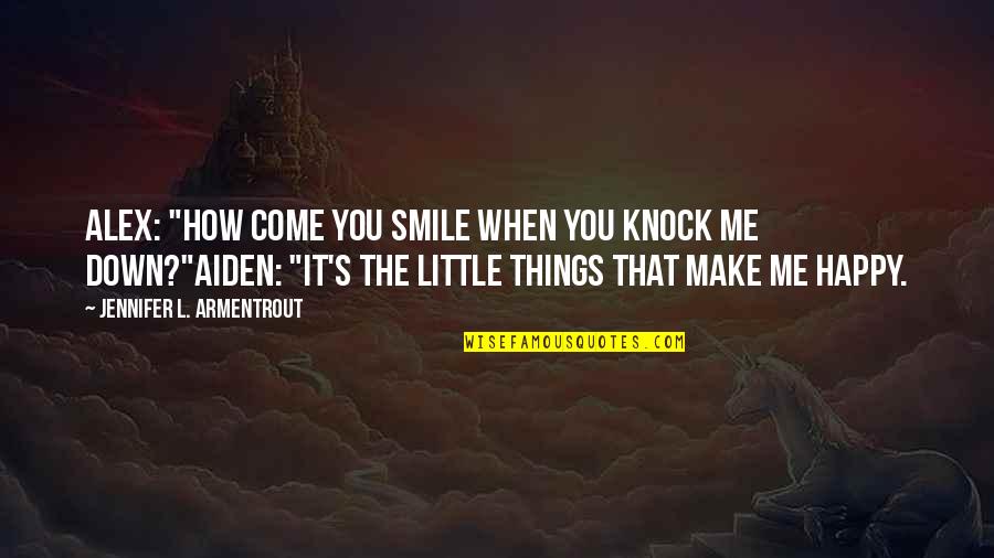 If You Make Me Smile Quotes By Jennifer L. Armentrout: ALEX: "How come you smile when you knock