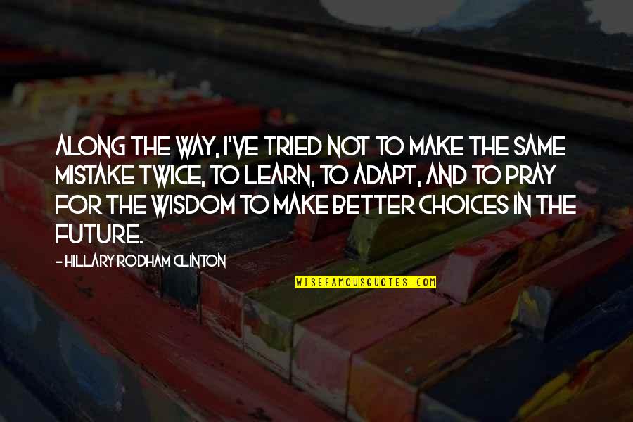 If You Make The Same Mistake Twice Quotes By Hillary Rodham Clinton: Along the way, I've tried not to make If You Make The Same Mistake Twice Quotes By Hillary Rodham Clinton: Along the way, I've tried not to make