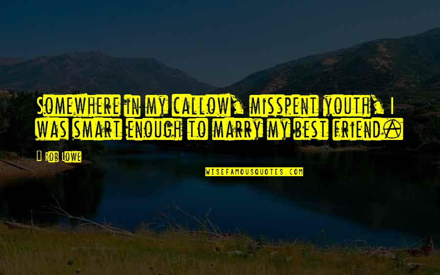 If You Marry Your Best Friend Quotes By Rob Lowe: Somewhere in my callow, misspent youth, I was