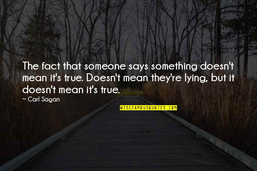 If You Mean Something To Someone Quotes By Carl Sagan: The fact that someone says something doesn't mean