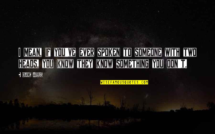 If You Mean Something To Someone Quotes By Diane Arbus: I mean, if you've ever spoken to someone