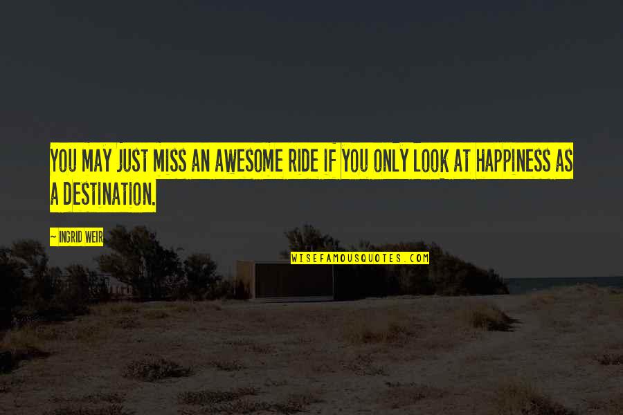 If You Miss Quotes By Ingrid Weir: You may just miss an awesome ride if